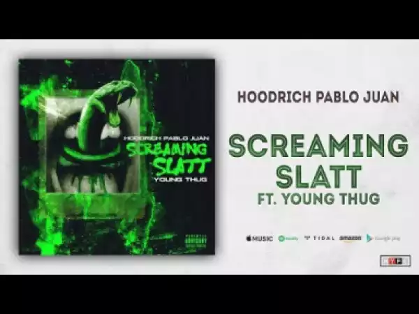 Hoodrich Pablo Juan - Screaming Slatt Ft. Young Thug
